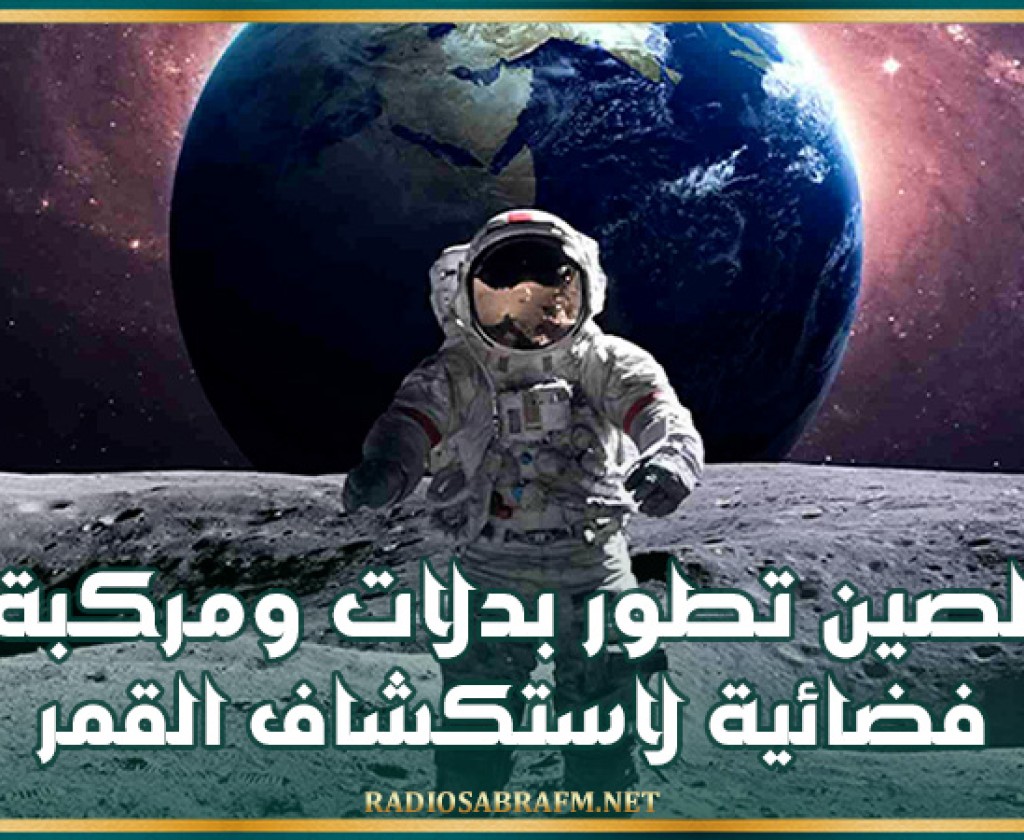 الصين تطور بدلات ومركبة فضائية لاستكشاف القمر