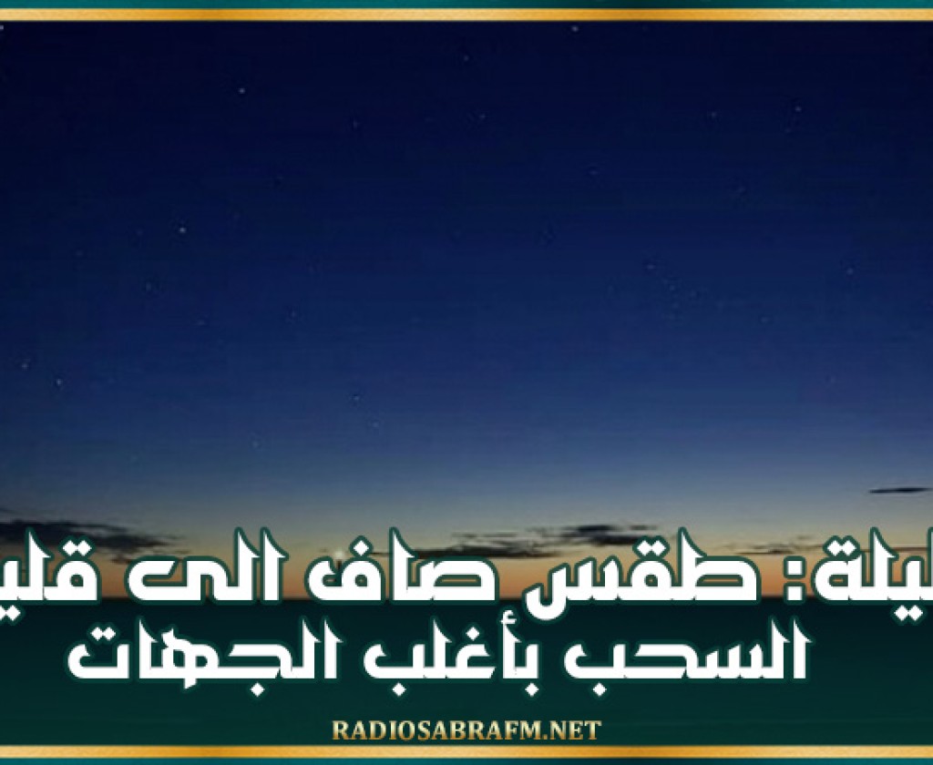 الليلة: طقس صاف الى قليل السحب بأغلب الجهات