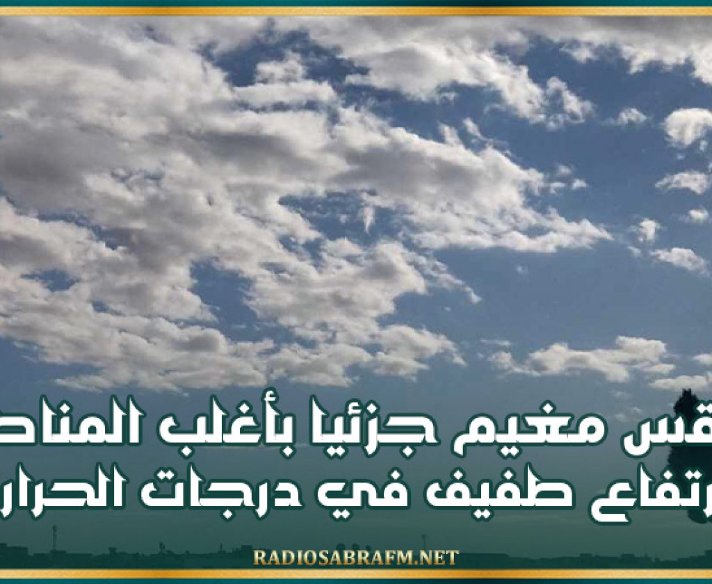 طقس مغيم جزئيا بأغلب المناطق وإرتفاع طفيف في درجات الحرارة