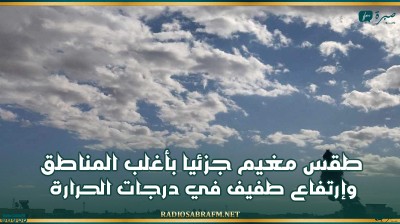طقس مغيم جزئيا بأغلب المناطق وإرتفاع طفيف في درجات الحرارة