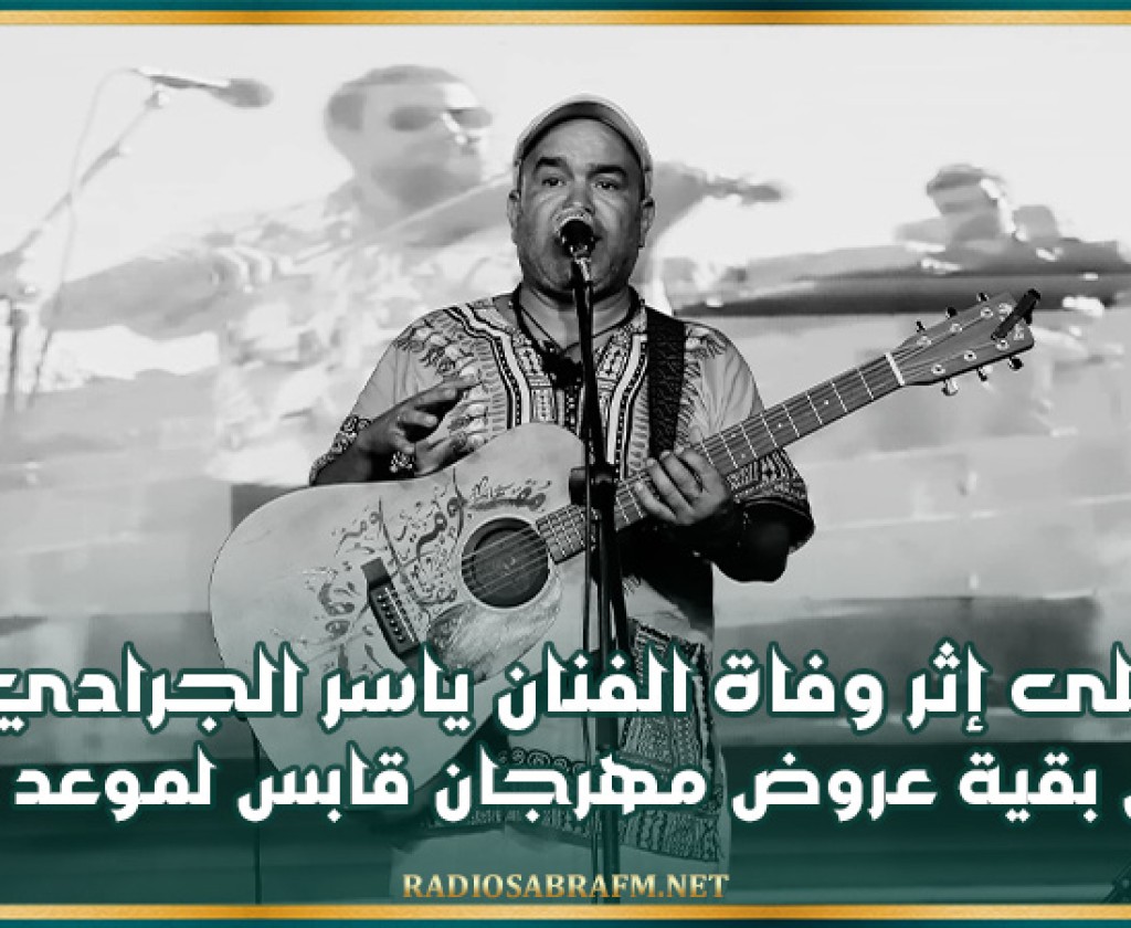 على إثر وفاة الفنان ياسر الجرادي.. تأجيل بقية عروض مهرجان قابس لموعد لاحق