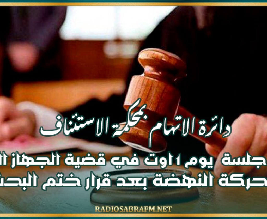 دائرة الاتهام بمحكمة الاستئناف تعين جلسة يوم 1 اوت في قضية الجهاز السري لحركة النهضة بعد قرار ختم البحث