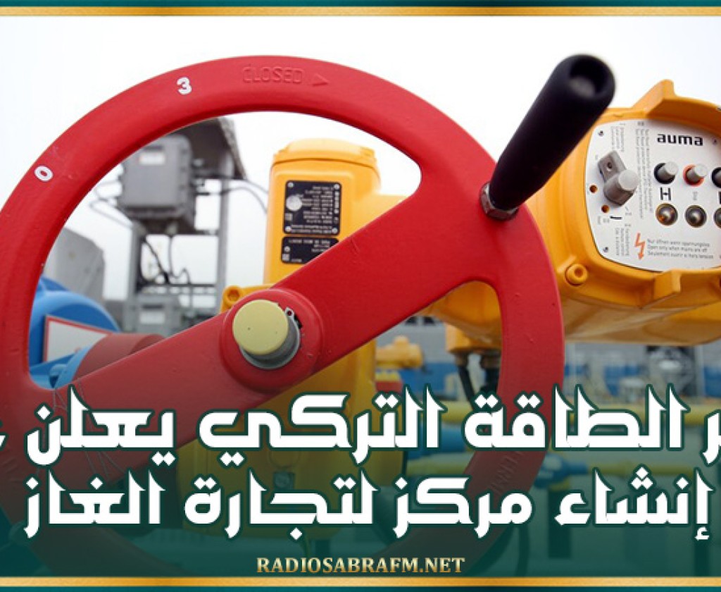 وزير الطاقة التركي يعلن عن إنشاء مركز لتجارة الغاز في بلاده