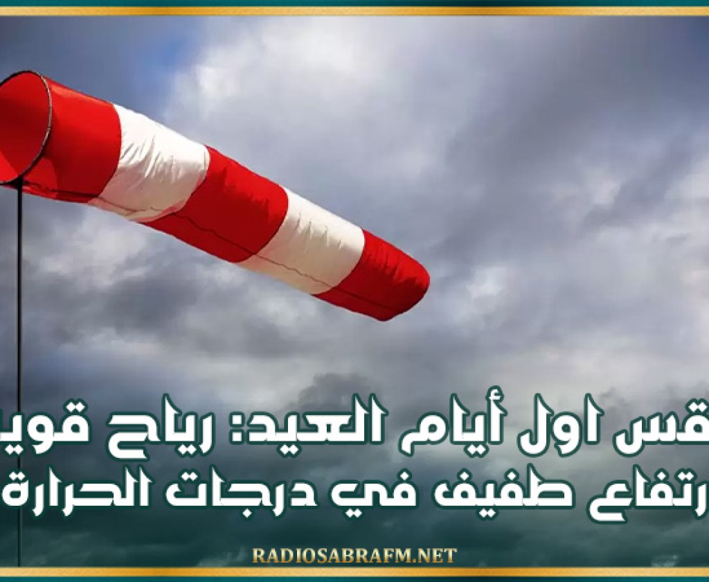 طقس اول أيام العيد: رياح قوية وارتفاع طفيف في درجات الحرارة