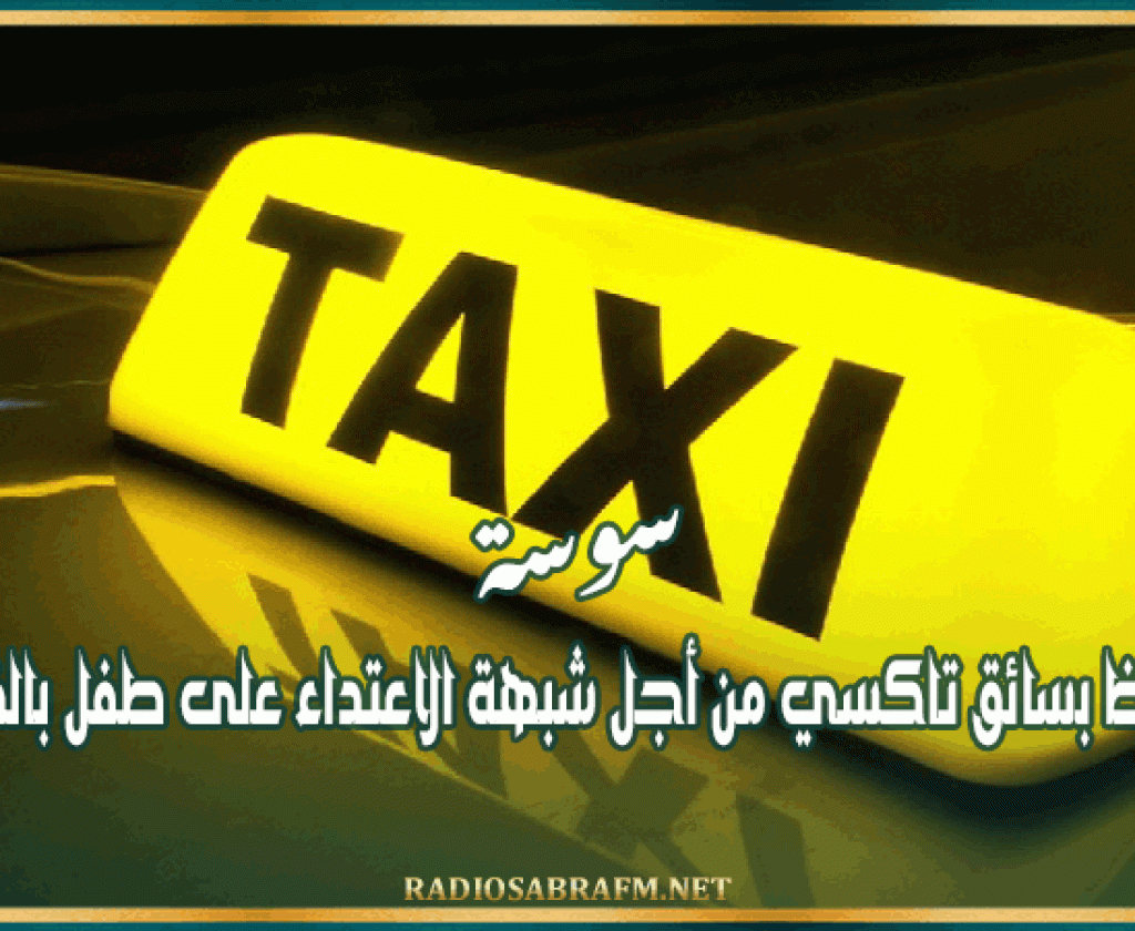 سوسة: الإحتفاظ بسائق تاكسي من أجل شبهة الاعتداء على طفل بالفاحشة
