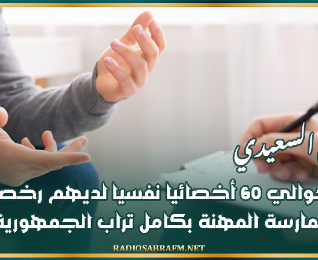 طارق السعيدي: حوالي 60 أخصائيا نفسيا لديهم رخصة ممارسة المهنة بكامل تراب الجمهورية