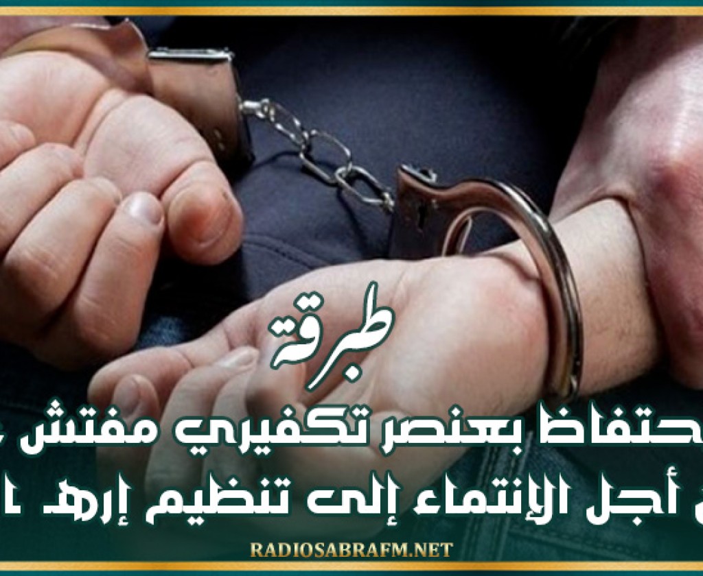 طبرقة: الإحتفاظ بعنصر تكفيري مفتش عنه من أجل الإنتماء إلى تنظيم إرهـ ـابي