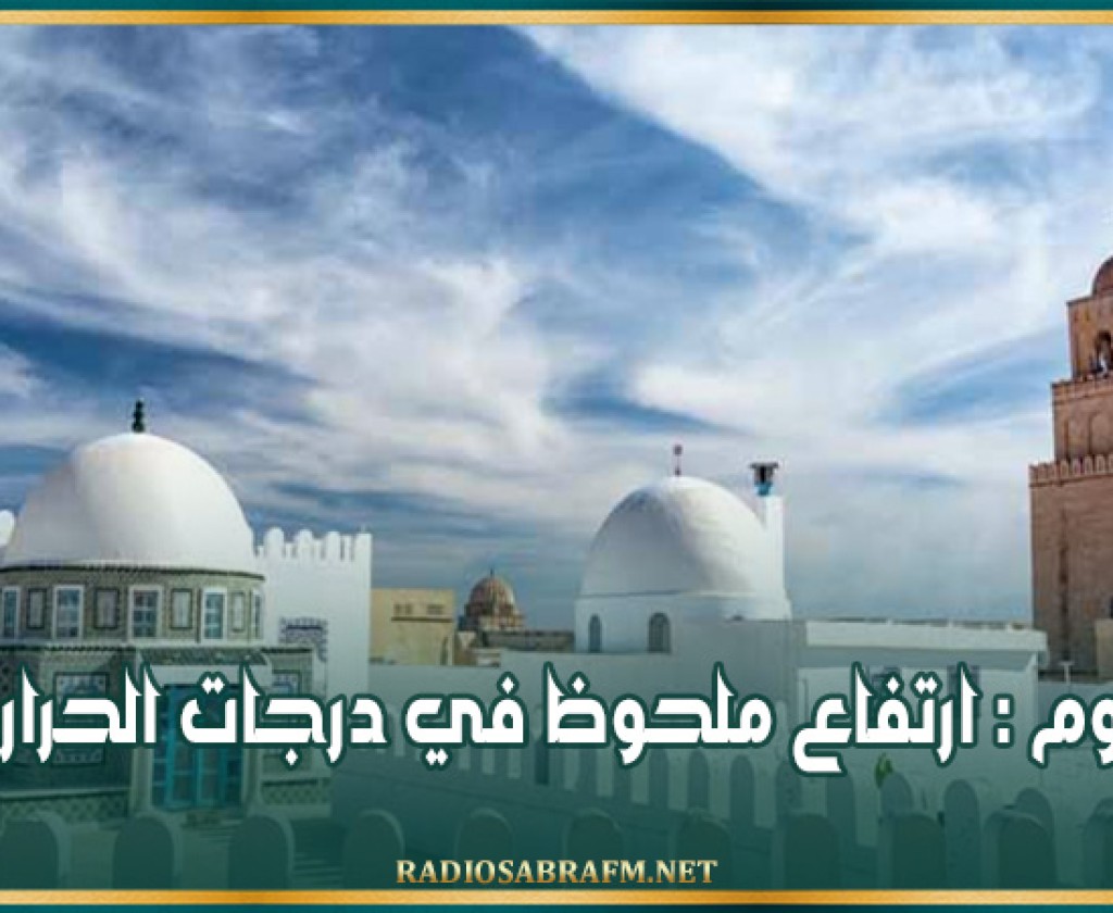 اليوم : ارتفاع ملحوظ في درجات الحرارة