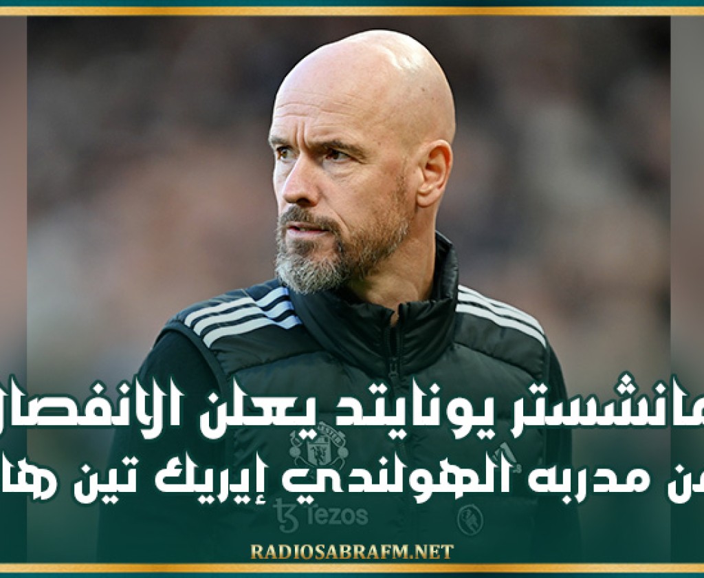 مانشستر يونايتد يعلن الانفصال عن مدربه الهولندي إيريك تين هاغ