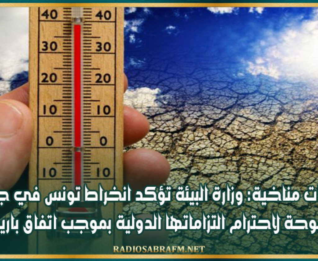 تغييرات مناخية: وزارة البيئة تؤكد انخراط تونس في جهود طموحة لاحترام التزاماتها الدولية بموجب اتفاق باريس