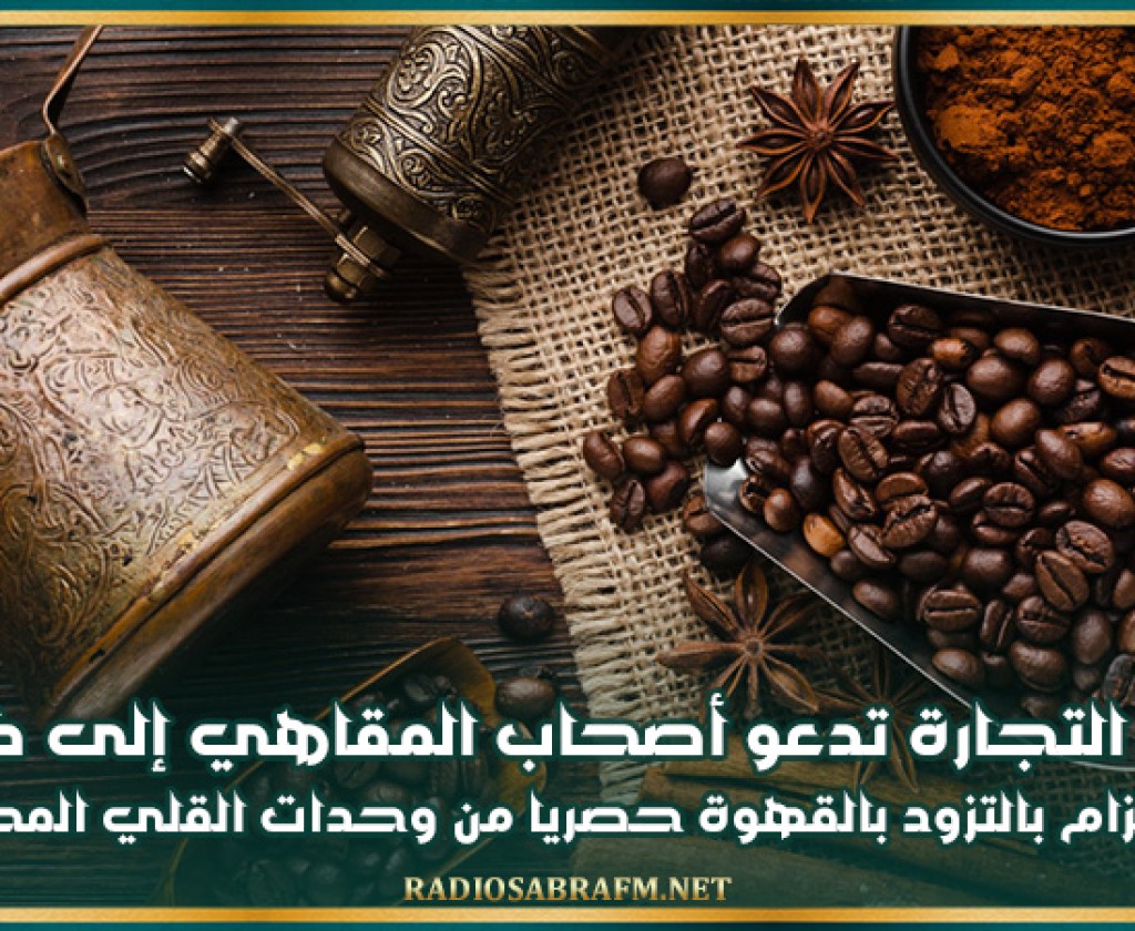 وزارة التجارة تدعو أصحاب المقاهي إلى ضرورة الالتزام بالتزود بالقهوة حصريا من وحدات القلي المحلية