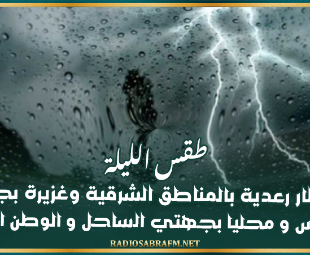 طقس الليلة: أمطار رعدية بالمناطق الشرقية وغزيرة بجهة صفاقس و محليا بجهتي الساحل و الوطن القبلي