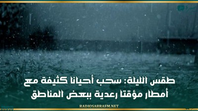 طقس الليلة: سحب أحيانا كثيفة مع أمطار مؤقتا رعدية ببعض المناطق