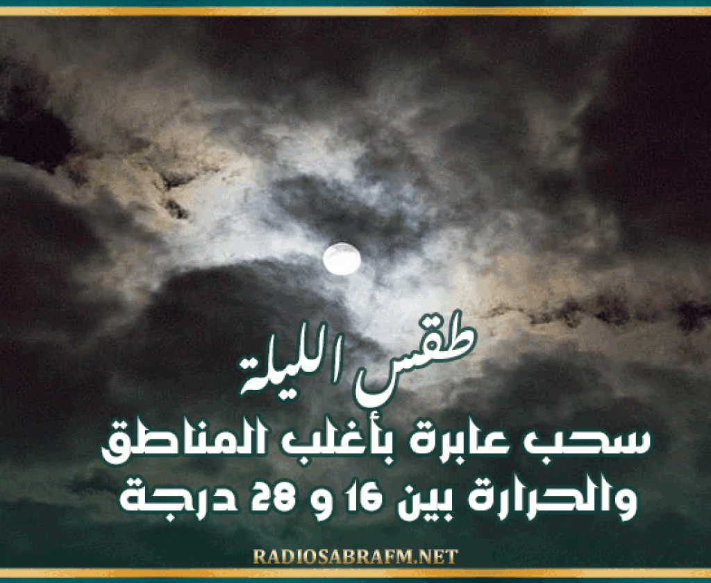 طقس الليلة: سحب عابرة بأغلب المناطق و الحرارة بين 16 و 28 درجة