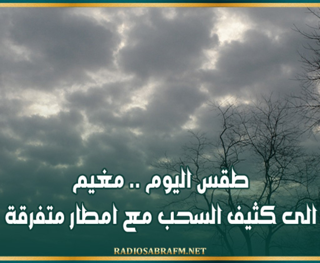 طقس اليوم .. مغيم الى كثيف السحب مع امطار متفرقة