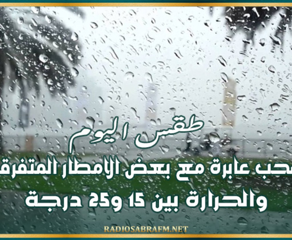 طقس اليوم : سحب عابرة مع بعض الامطار المتفرقة والحرارة بين 15 و25 درجة