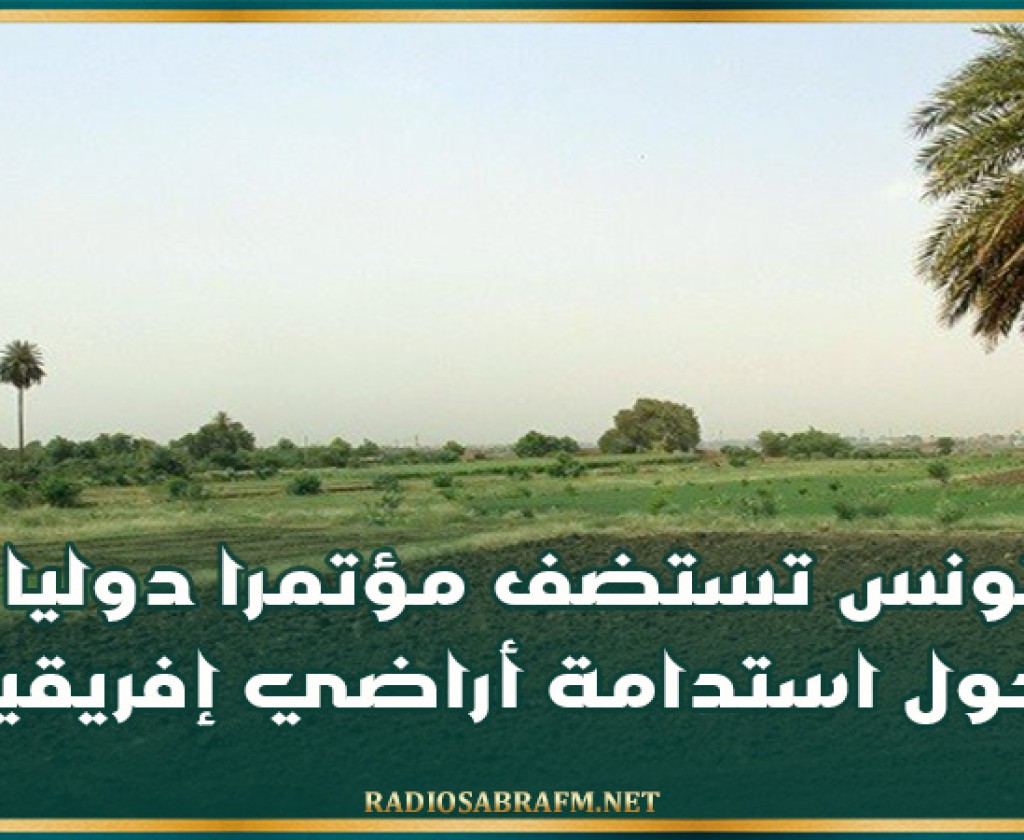 تونس تستضف مؤتمرا دوليا حول استدامة أراضي إفريقيا