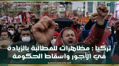 تركيا : مظاهرات للمطالبة بالزيادة في الأجور و اسقاط الحكومة