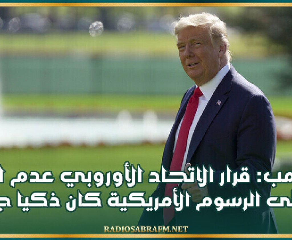 ترامب: قرار الاتحاد الأوروبي عدم الرد على الرسوم الأمريكية كان ذكيا جدا