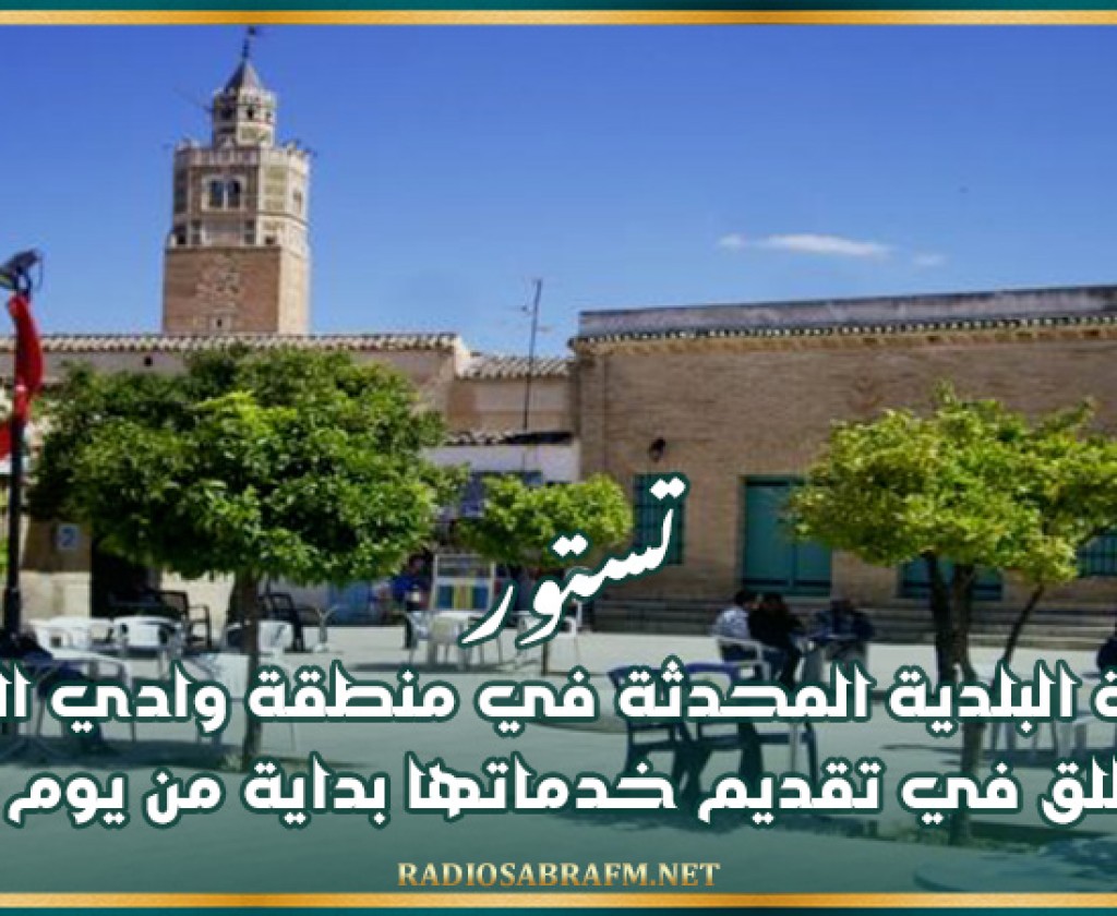 تستور: الدائرة البلدية المحدثة في منطقة وادي الزرقاء تنطلق في تقديم خدماتها بداية من يوم غد