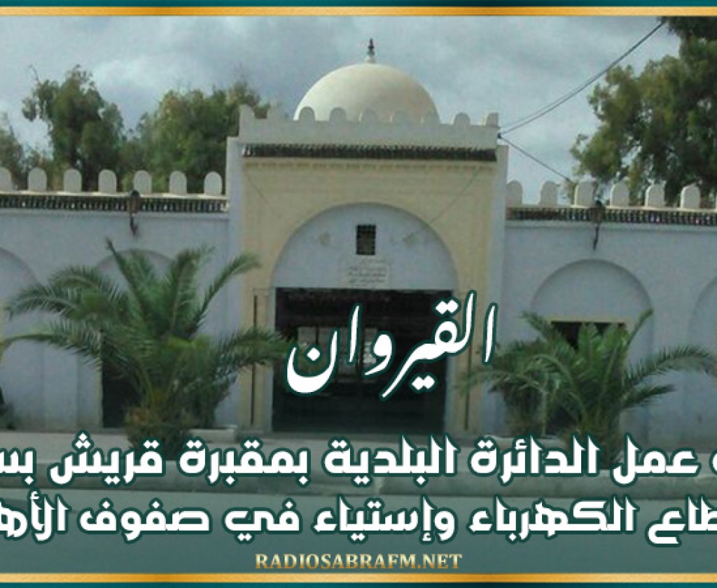 القيروان: توقف عمل الدائرة البلدية بمقبرة قريش بسبب إنقطاع الكهرباء وإستياء في صفوف الأهالي