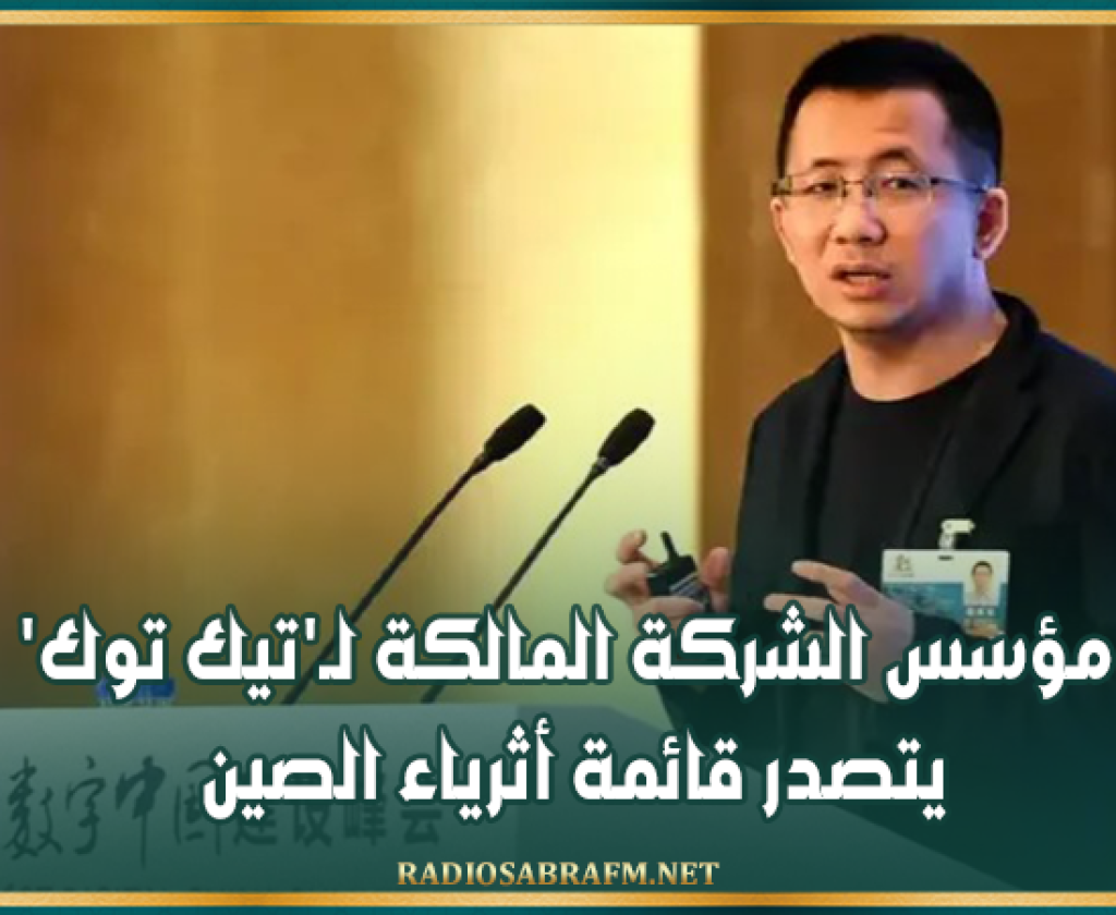 مؤسس الشركة المالكة لـ'تيك توك' يتصدر قائمة أثرياء الصين