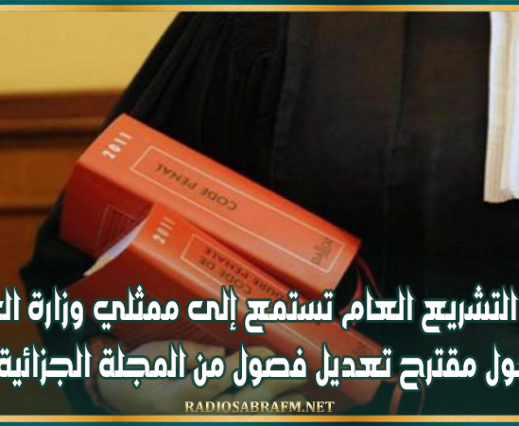 لجنة التشريع العام تستمع إلى ممثلي وزارة العدل حول مقترح تعديل فصول من المجلة الجزائية