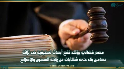 مصدر قضائي يؤكد فتح أبحاث تحقيقية ضد ثلاثة محامين بناء على شكايات من هيئة السجون والإصلاح