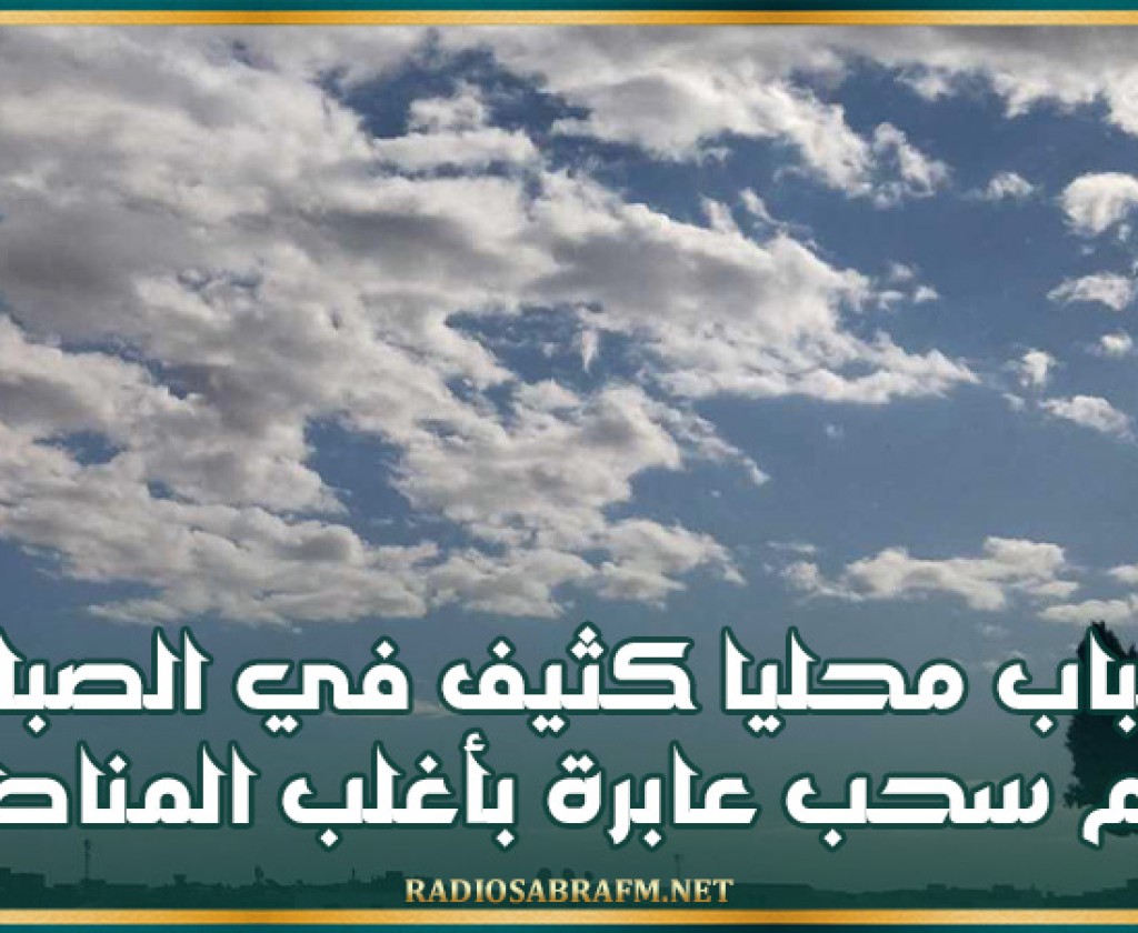 ضباب محليا كثيف في الصباح ثم سحب عابرة بأغلب المناطق