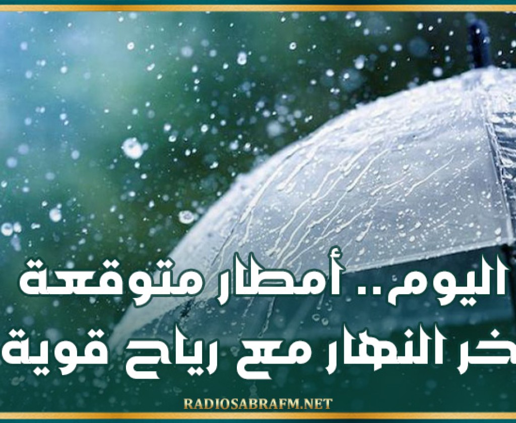 اليوم.. أمطار متوقعة آخر النهار مع رياح قوية