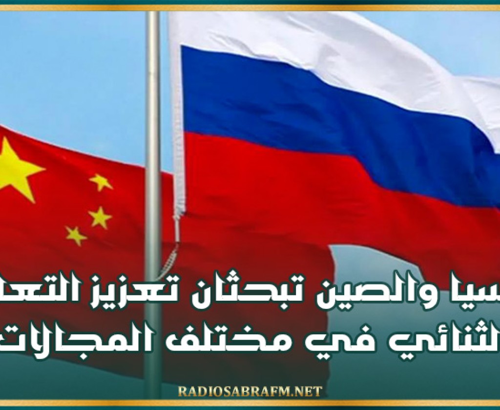 روسيا والصين تبحثان تعزيز التعاون الثنائي في مختلف المجالات