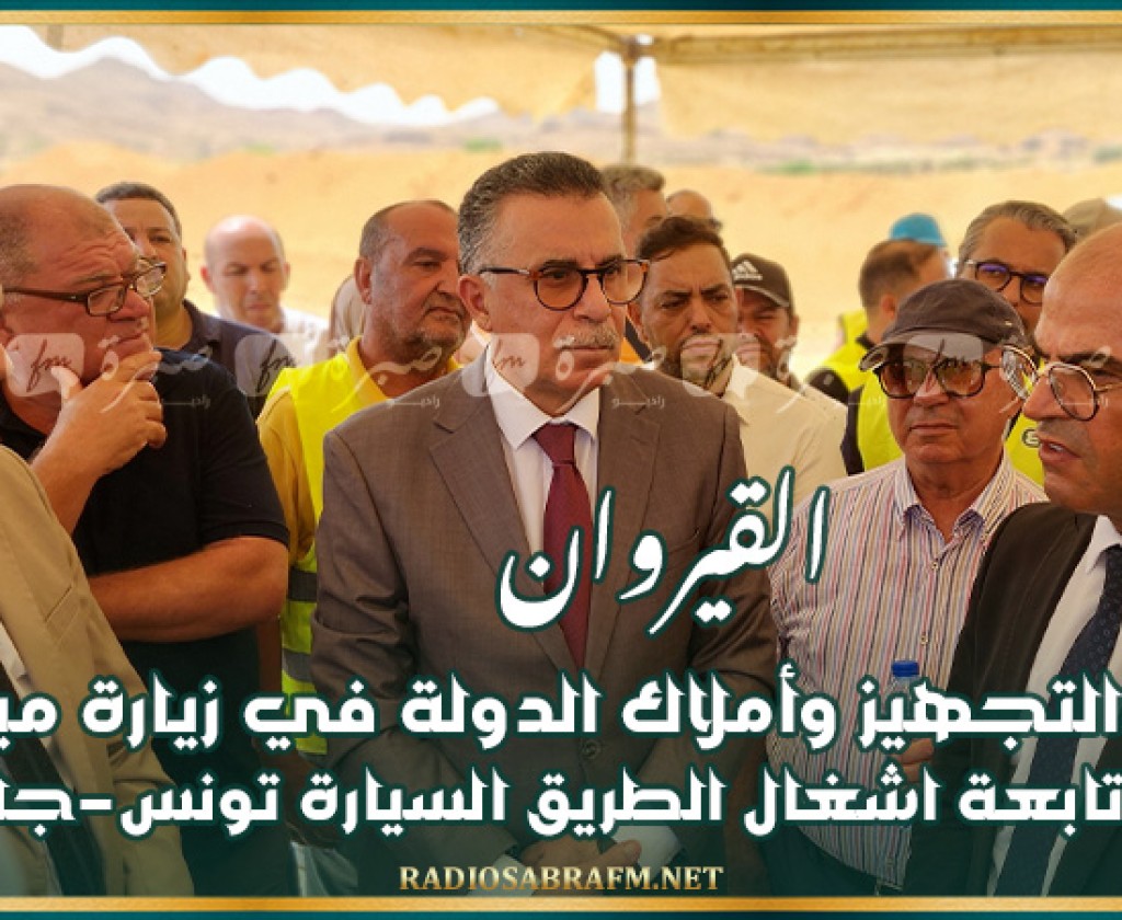 القيروان: وزيرا التجهيز وأملاك الدولة في زيارة ميدانية لمتابعة اشغال الطريق السيارة تونس-جلمة