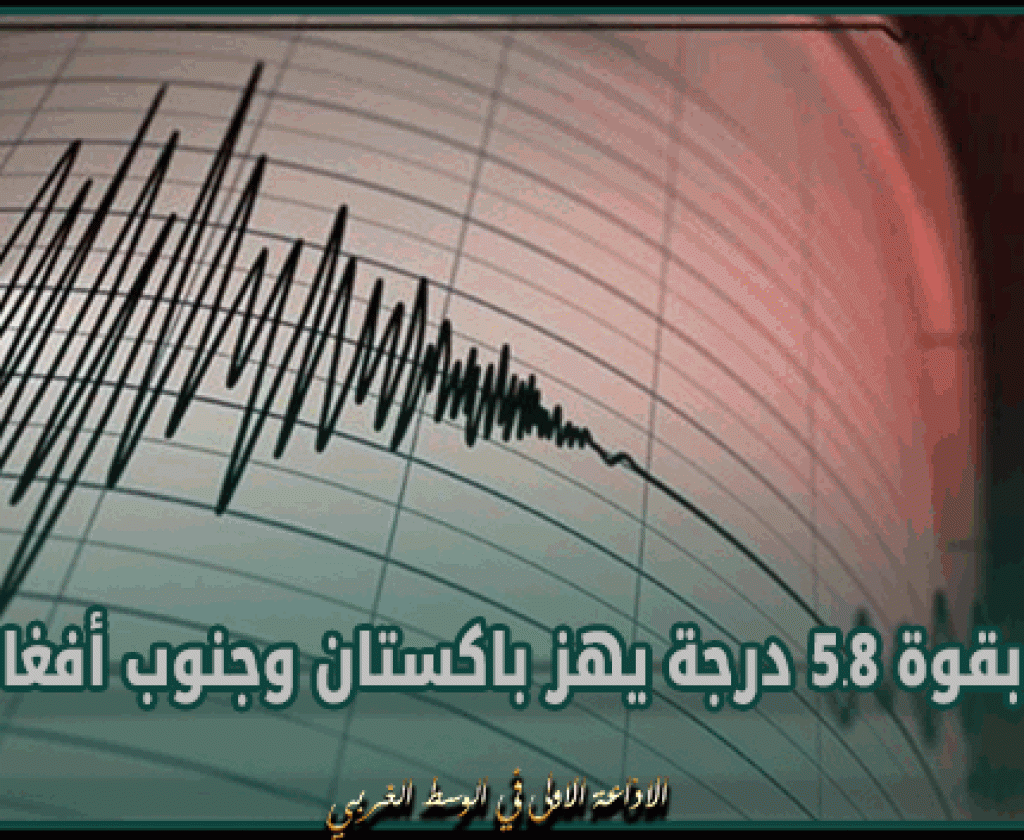 زلزال بقوة 5.8 درجة يهز باكستان وجنوب أفغانستان