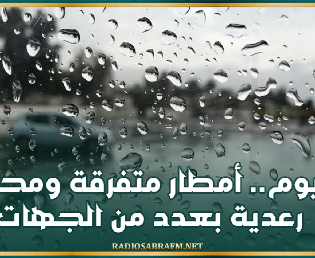 اليوم.. أمطار متفرقة ومحليا رعدية بعدد من الجهات