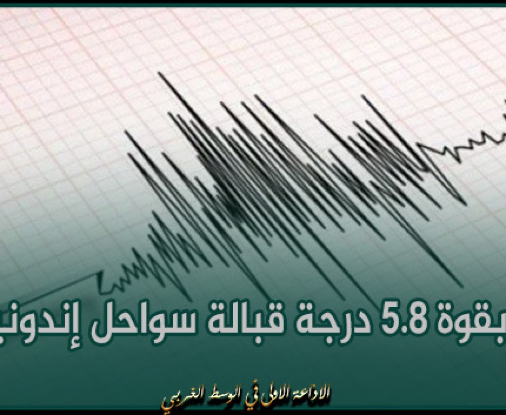 زلزال بقوة 5.8 درجة قبالة سواحل إندونيسيا