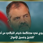 الشروع في محاكمة خيام التركي من أجل 'التحيل وغسيل الأموال'