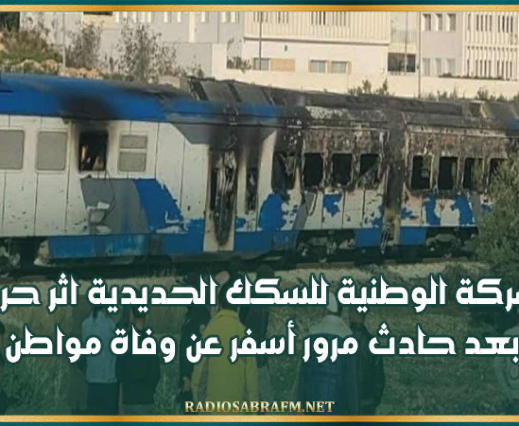 بيان الشركة الوطنية للسكك الحديدية اثر حرق قطار بعد حادث مرور أسفر عن وفاة مواطن
