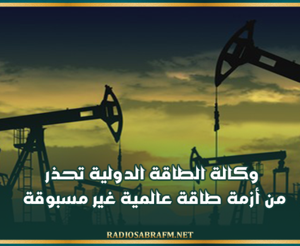 وكالة الطاقة الدولية تحذر من أزمة طاقة عالمية غير مسبوقة