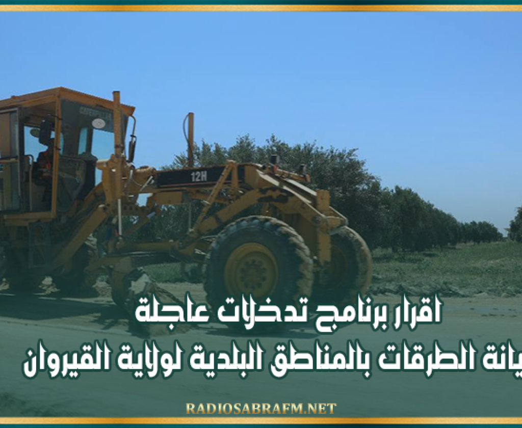 اقرار برنامج تدخلات عاجلة لصيانة الطرقات بالمناطق البلدية لولاية القيروان