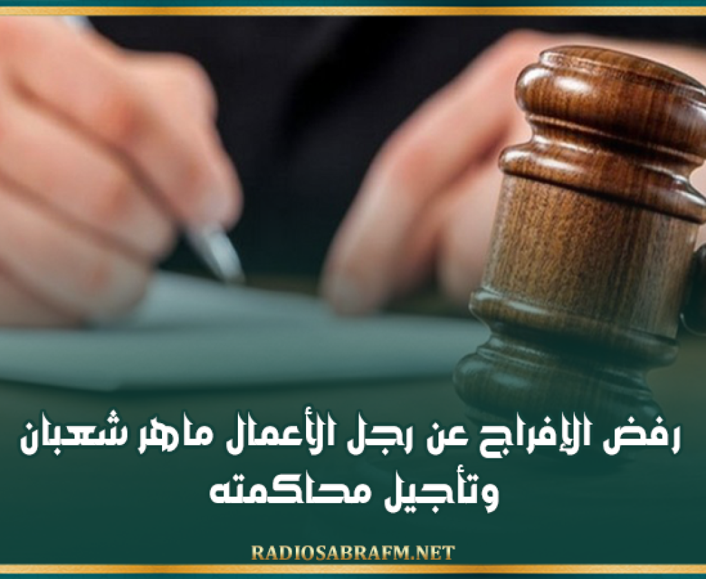 رفض الإفراج عن رجل الأعمال ماهر شعبان وتأجيل محاكمته