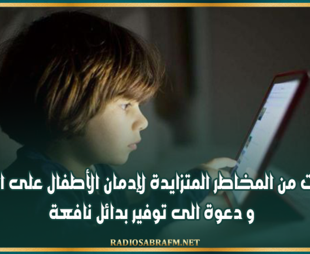 تحذيرات من المخاطر المتزايدة لإدمان الأطفال على الشاشات و دعوة الى توفير بدائل نافعة