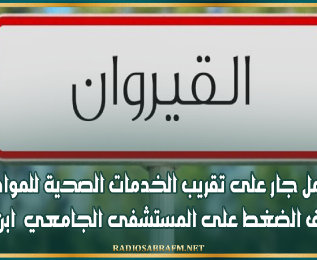 المدير الجهوي للصحة بالقيروان:العمل جار على تقريب الخدمات الصحية للمواطنين وتخفيف الضغط على المستشفى الجامعي ابن الجزار