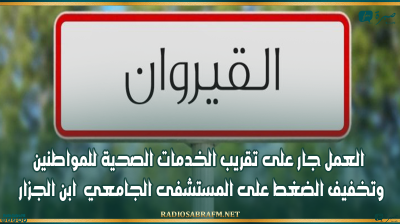 المدير الجهوي للصحة بالقيروان:العمل جار على تقريب الخدمات الصحية للمواطنين وتخفيف الضغط على المستشفى الجامعي ابن الجزار