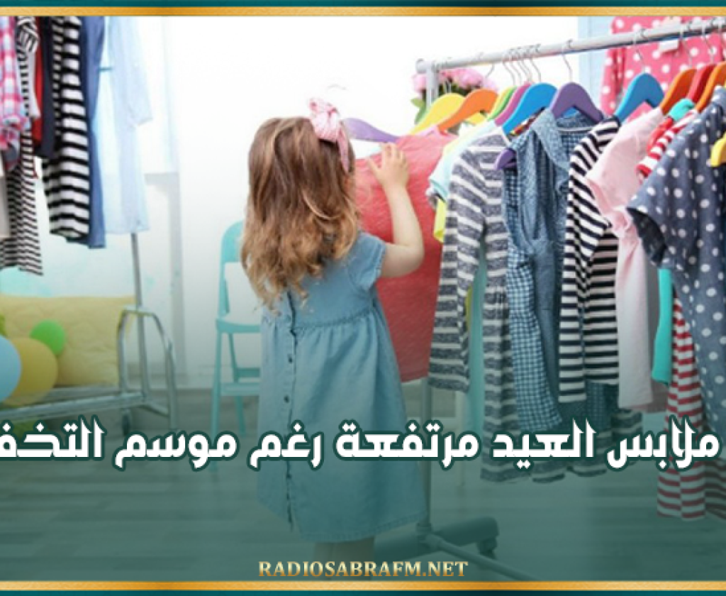 المنظمة التونسية لإرشاد المستهلك: أسعار ملابس العيد مرتفعة رغم موسم التخفيضات