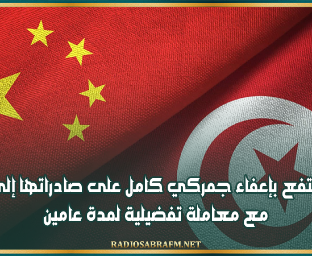 تونس تنتفع بإعفاء جمركي كامل على صادراتها إلى الصين مع معاملة تفضيلية لمدة عامين