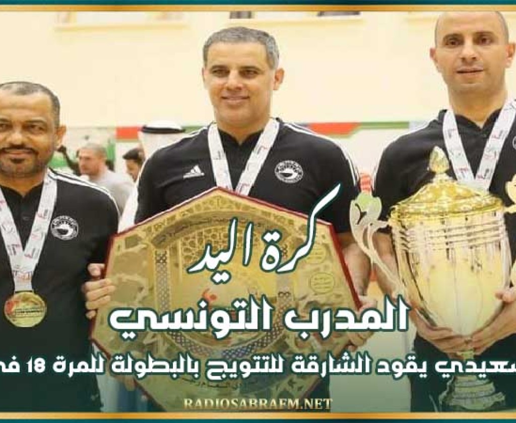 كرة اليد : المدرب التونسي سامي السعيدي يقود الشارقة للتتويج بالبطولة للمرة 18 في تاريخه