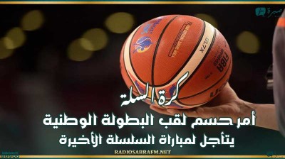 كرة السلة : أمر حسم لقب البطولة الوطنية يتأجل لمباراة السلسلة الأخيرة