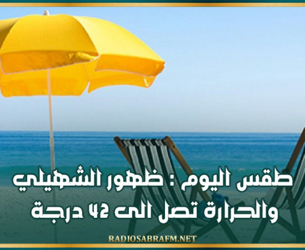 طقس اليوم : ظهور الشهيلي والحرارة تصل الى 42 درجة