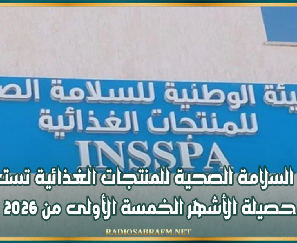 هيئة السلامة الصحية للمنتجات الغذائية تستعرض حصيلة الأشهر الخمسة الأولى من 2026