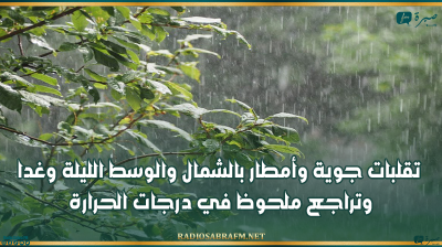 تقلبات جوية وأمطار بالشمال والوسط الليلة وغدا.. وتراجع ملحوظ في درجات الحرارة